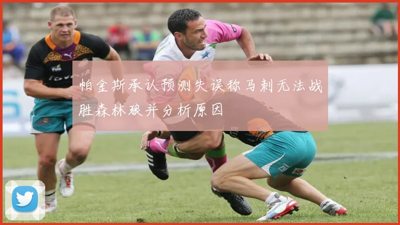 帕金斯承认预测失误称马刺无法战胜森林狼并分析原因